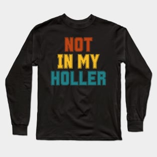 Not In My Holler Long Sleeve T-Shirt